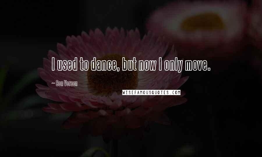 Ben Vereen quotes: I used to dance, but now I only move.