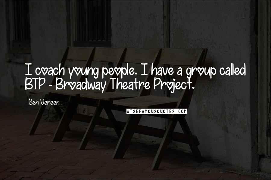 Ben Vereen quotes: I coach young people. I have a group called BTP - Broadway Theatre Project.