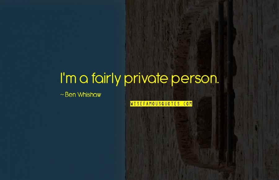 Ben Whishaw Q Quotes By Ben Whishaw: I'm a fairly private person.