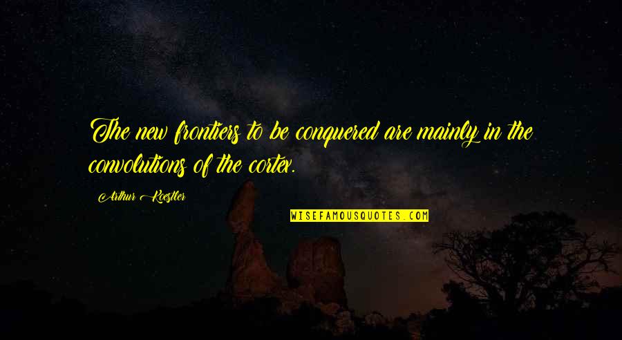 Ben Wildman Tobriner Quotes By Arthur Koestler: The new frontiers to be conquered are mainly