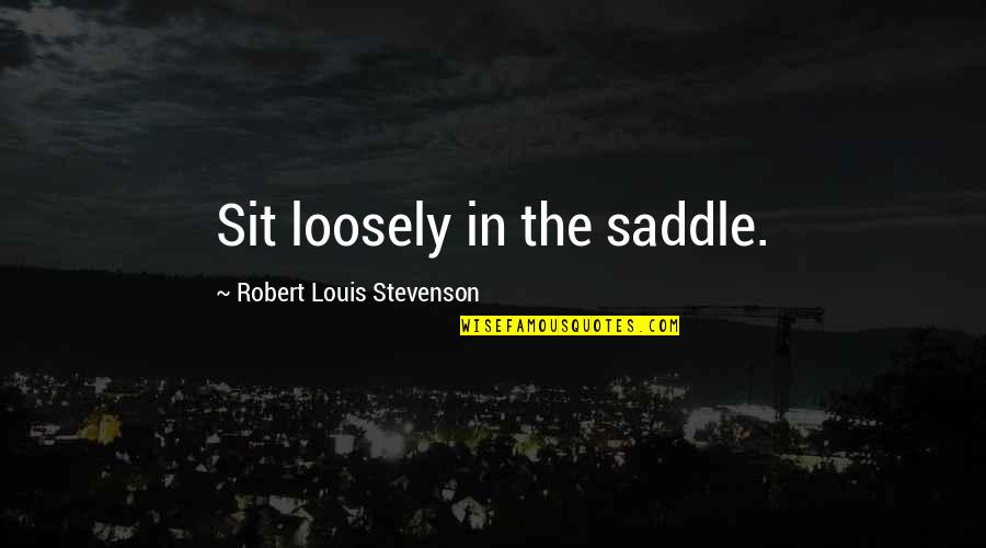Ben Wyatt Lil Sebastian Quotes By Robert Louis Stevenson: Sit loosely in the saddle. Ben Wyatt Lil Sebastian Quotes By Robert Louis Stevenson: Sit loosely in the saddle.