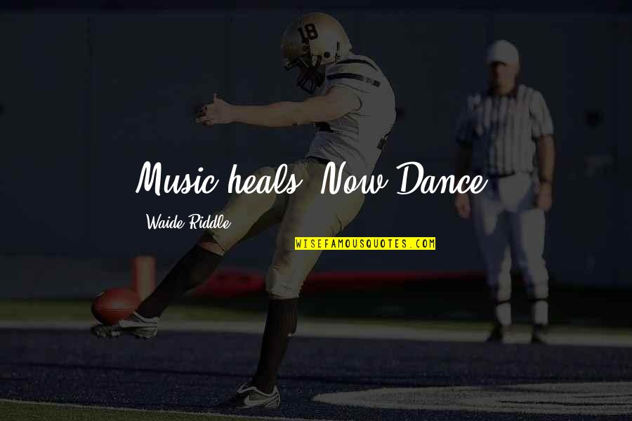 Ben Zander Leadership Quotes By Waide Riddle: Music heals. Now Dance!