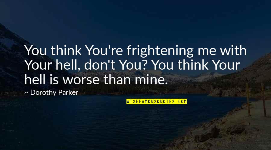 Benaboud Quotes By Dorothy Parker: You think You're frightening me with Your hell, Benaboud Quotes By Dorothy Parker: You think You're frightening me with Your hell,