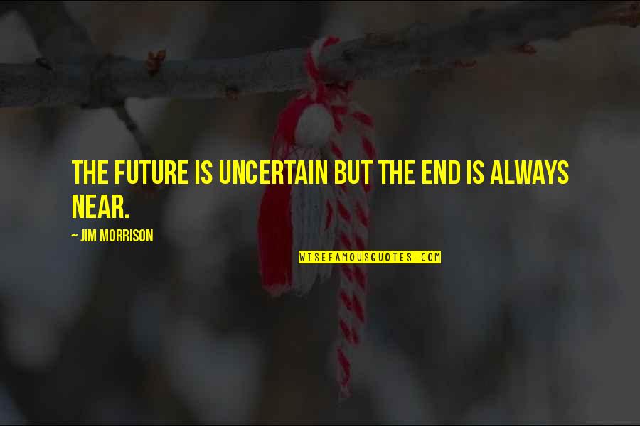Benaboud Quotes By Jim Morrison: The future is uncertain but the end is Benaboud Quotes By Jim Morrison: The future is uncertain but the end is