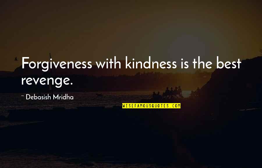 Benacerrafs Dilemma Quotes By Debasish Mridha: Forgiveness with kindness is the best revenge.