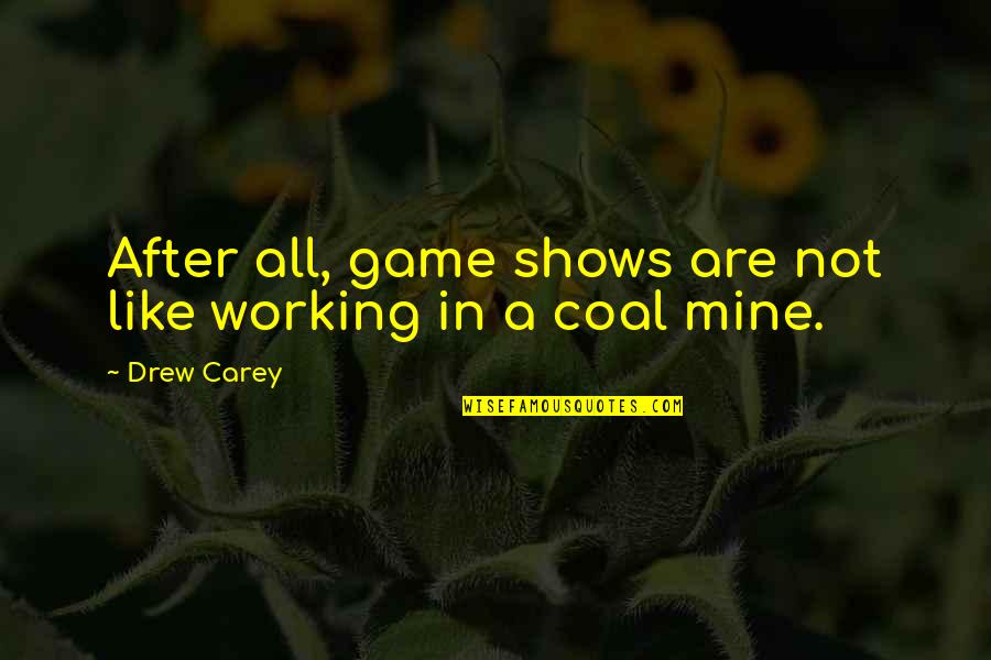 Benacus Griseus Quotes By Drew Carey: After all, game shows are not like working