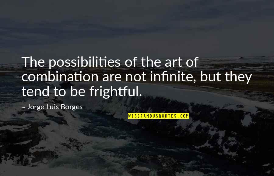 Benacus Griseus Quotes By Jorge Luis Borges: The possibilities of the art of combination are