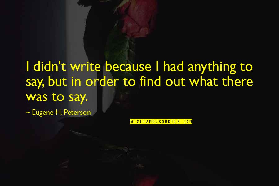 Benaich Physique Quotes By Eugene H. Peterson: I didn't write because I had anything to
