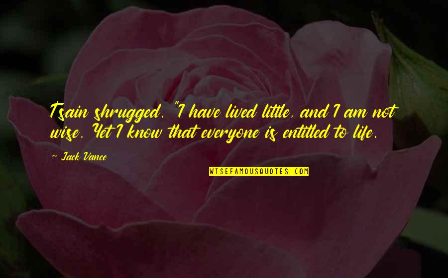 Benaich Physique Quotes By Jack Vance: T'sain shrugged. "I have lived little, and I Benaich Physique Quotes By Jack Vance: T'sain shrugged. "I have lived little, and I