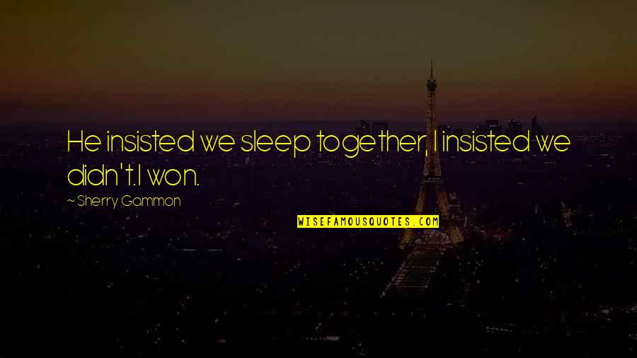 Benaicha Badis Quotes By Sherry Gammon: He insisted we sleep together, I insisted we