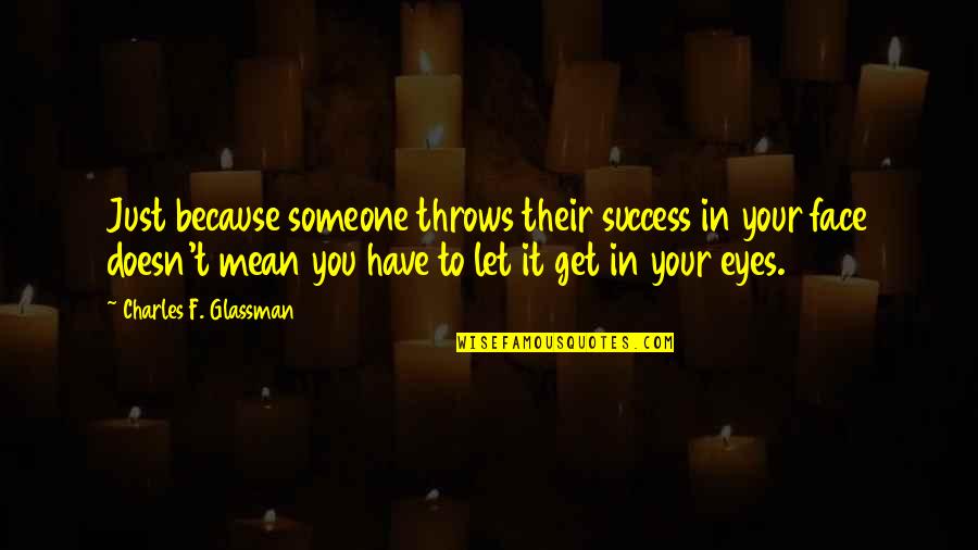 Benair High Speed Quotes By Charles F. Glassman: Just because someone throws their success in your