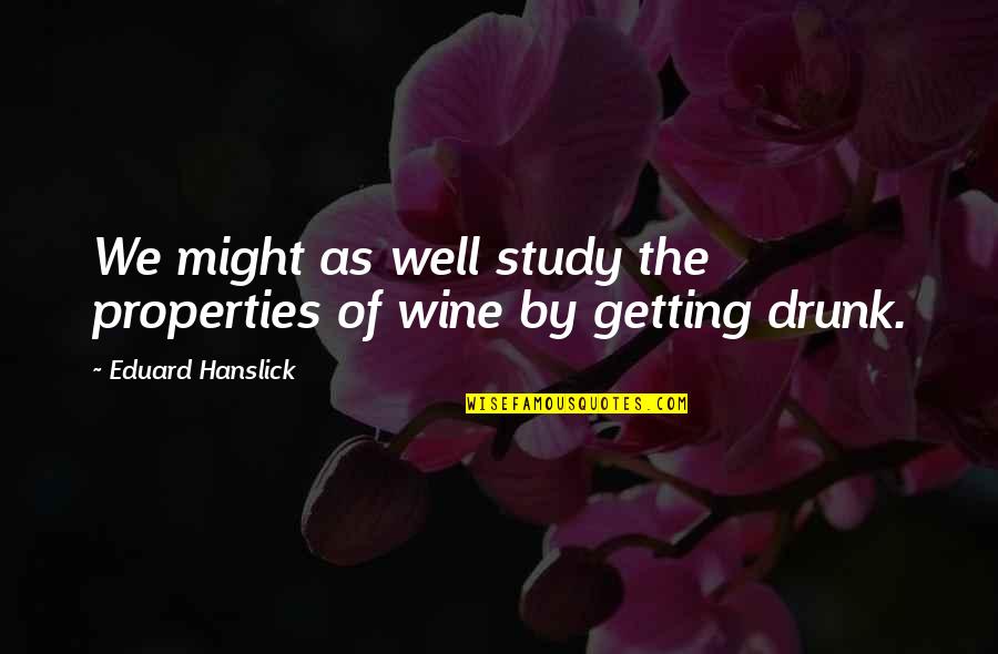 Benair Llc Quotes By Eduard Hanslick: We might as well study the properties of