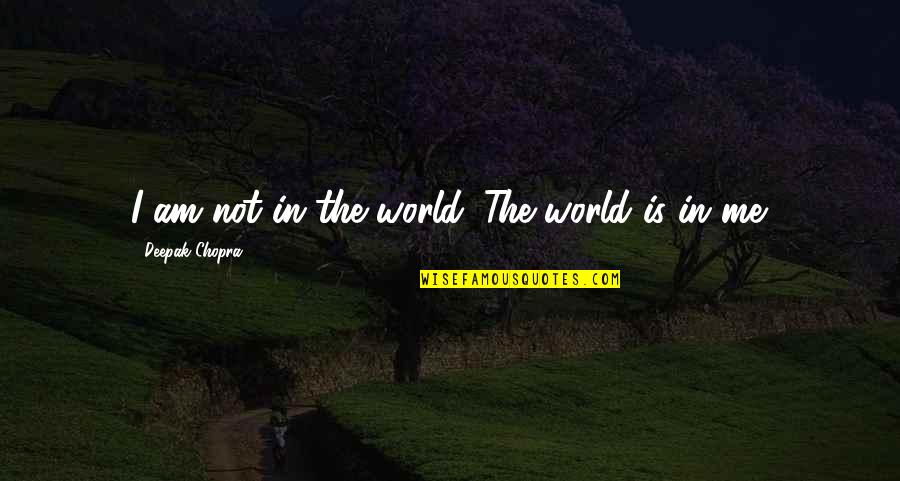 Benaissa Quotes By Deepak Chopra: I am not in the world. The world