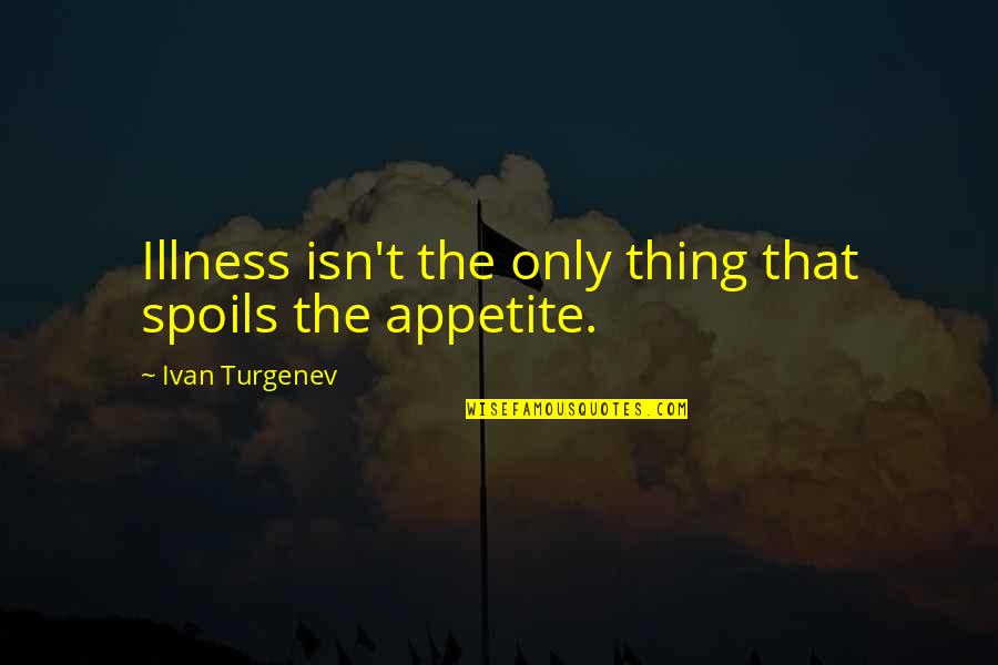 Benaliwala Quotes By Ivan Turgenev: Illness isn't the only thing that spoils the Benaliwala Quotes By Ivan Turgenev: Illness isn't the only thing that spoils the