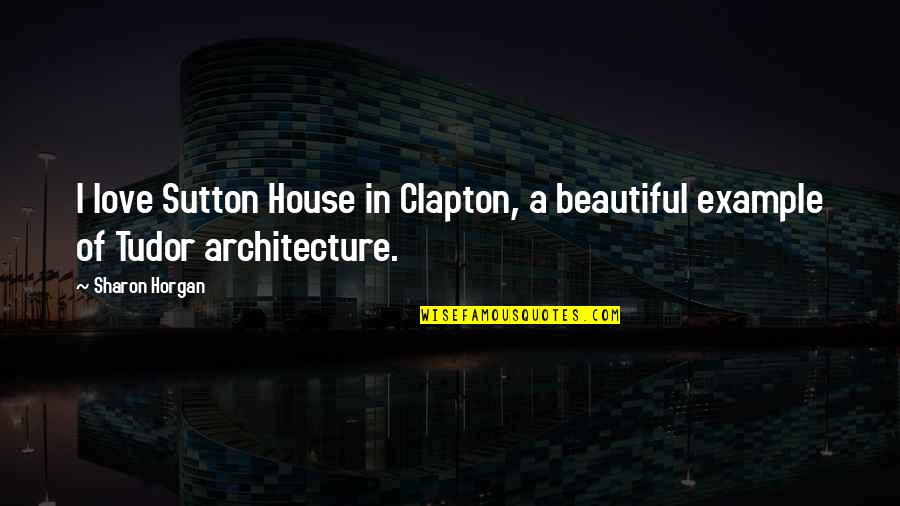 Benally Native American Quotes By Sharon Horgan: I love Sutton House in Clapton, a beautiful