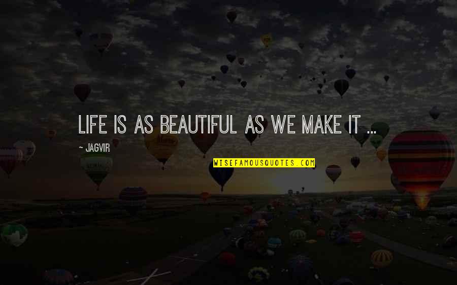 Benancio Construction Quotes By Jagvir: Life is as beautiful as we make it