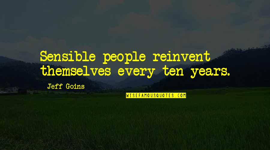 Benancio Construction Quotes By Jeff Goins: Sensible people reinvent themselves every ten years.