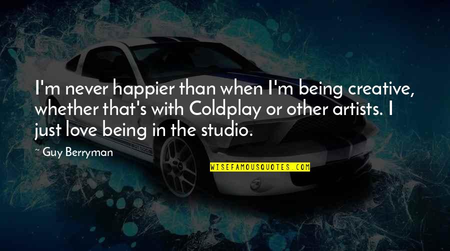 Benancio Perez Quotes By Guy Berryman: I'm never happier than when I'm being creative, Benancio Perez Quotes By Guy Berryman: I'm never happier than when I'm being creative,