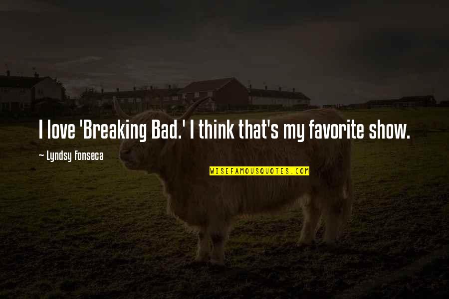 Benancio Torres Quotes By Lyndsy Fonseca: I love 'Breaking Bad.' I think that's my