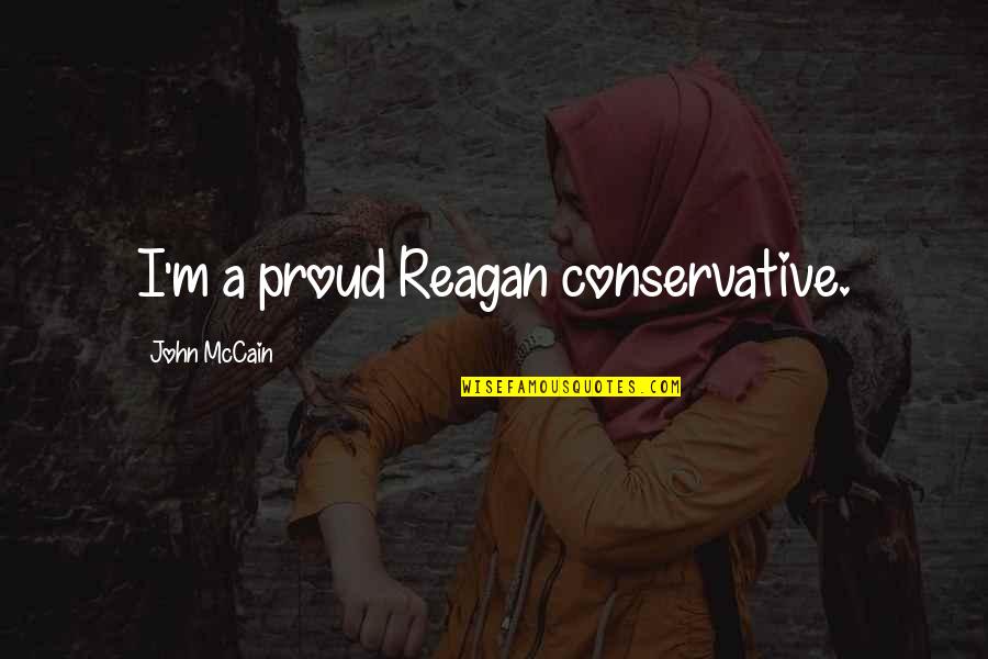 Benane Dictionary Quotes By John McCain: I'm a proud Reagan conservative. Benane Dictionary Quotes By John McCain: I'm a proud Reagan conservative.