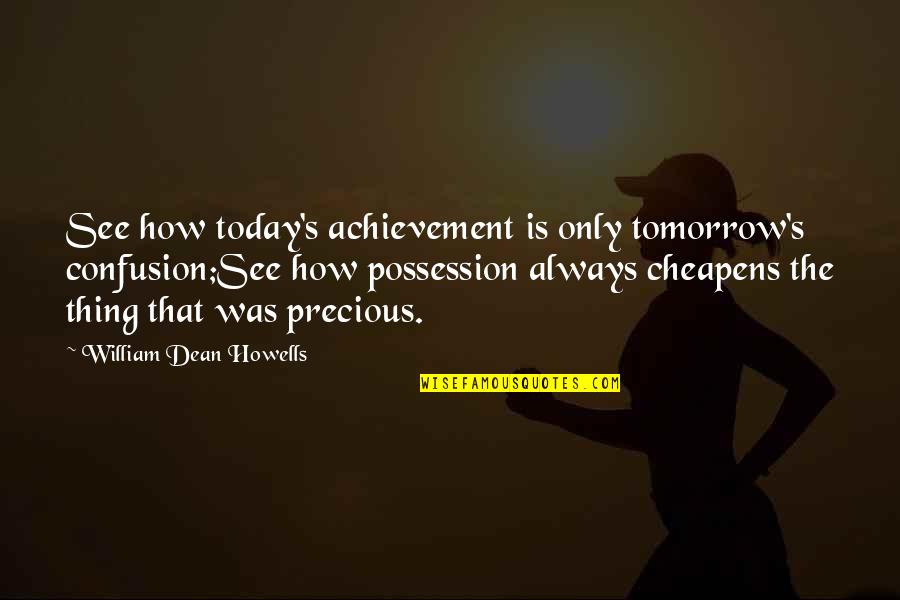 Benane Dictionary Quotes By William Dean Howells: See how today's achievement is only tomorrow's confusion;See