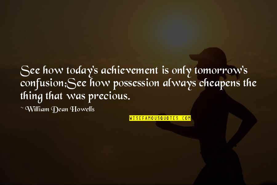 Benane Dictionary Quotes By William Dean Howells: See how today's achievement is only tomorrow's confusion;See Benane Dictionary Quotes By William Dean Howells: See how today's achievement is only tomorrow's confusion;See