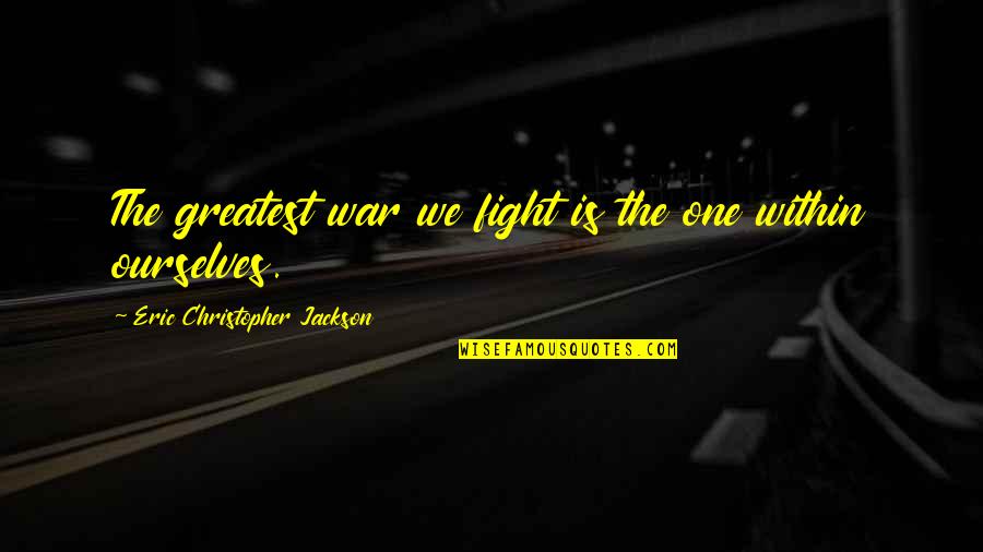 Benaner Quotes By Eric Christopher Jackson: The greatest war we fight is the one Benaner Quotes By Eric Christopher Jackson: The greatest war we fight is the one