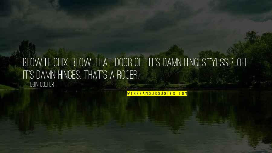 Benang Nilon Quotes By Eoin Colfer: Blow it Chix. Blow that door off it's Benang Nilon Quotes By Eoin Colfer: Blow it Chix. Blow that door off it's