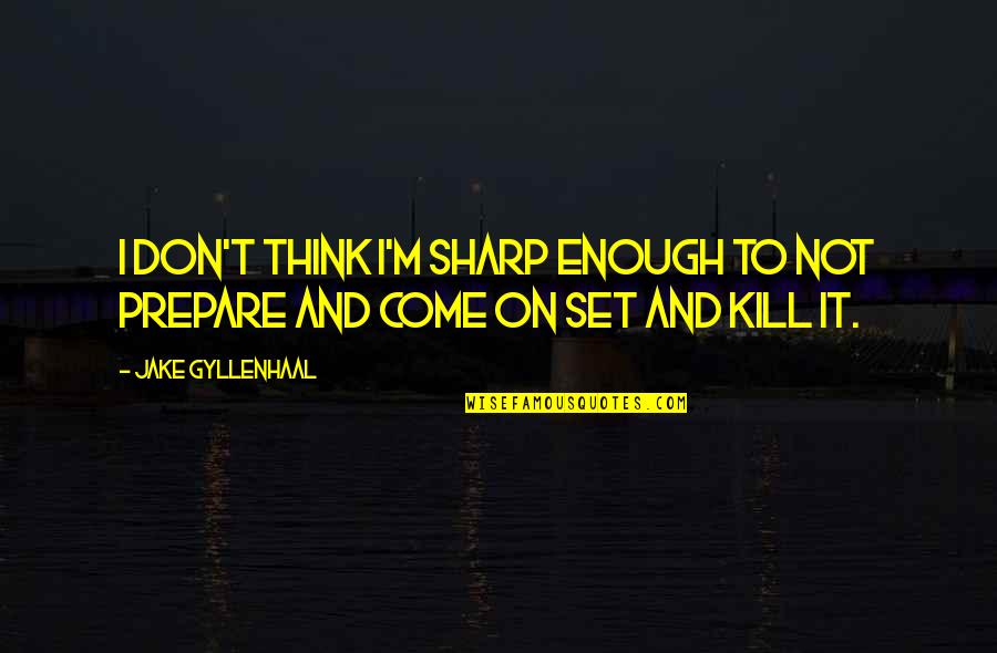 Benaouda Quotes By Jake Gyllenhaal: I don't think I'm sharp enough to not