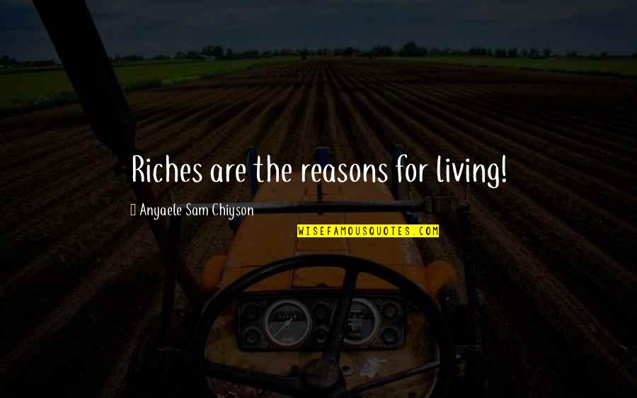 Benard Ighner Quotes By Anyaele Sam Chiyson: Riches are the reasons for living!