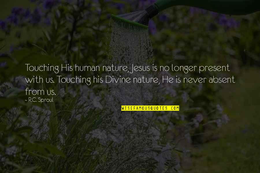 Benardot Quotes By R.C. Sproul: Touching His human nature, Jesus is no longer
