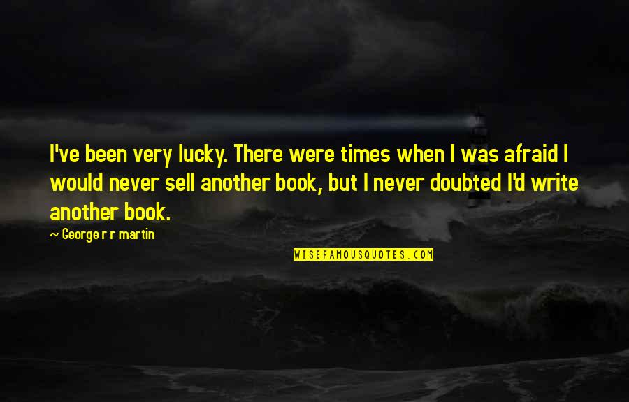 Benares Honkai Quotes By George R R Martin: I've been very lucky. There were times when