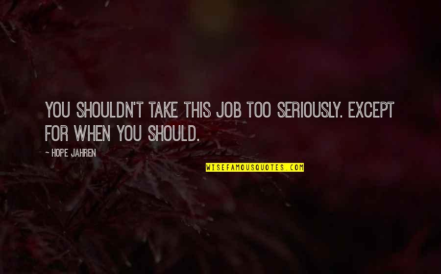 Benares Nyc Quotes By Hope Jahren: You shouldn't take this job too seriously. Except