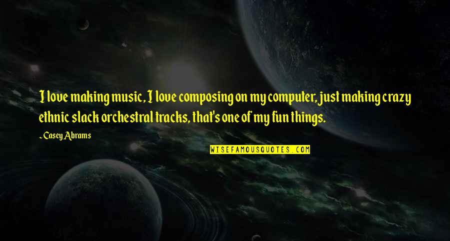 Benarkan Untuk Quotes By Casey Abrams: I love making music, I love composing on Benarkan Untuk Quotes By Casey Abrams: I love making music, I love composing on