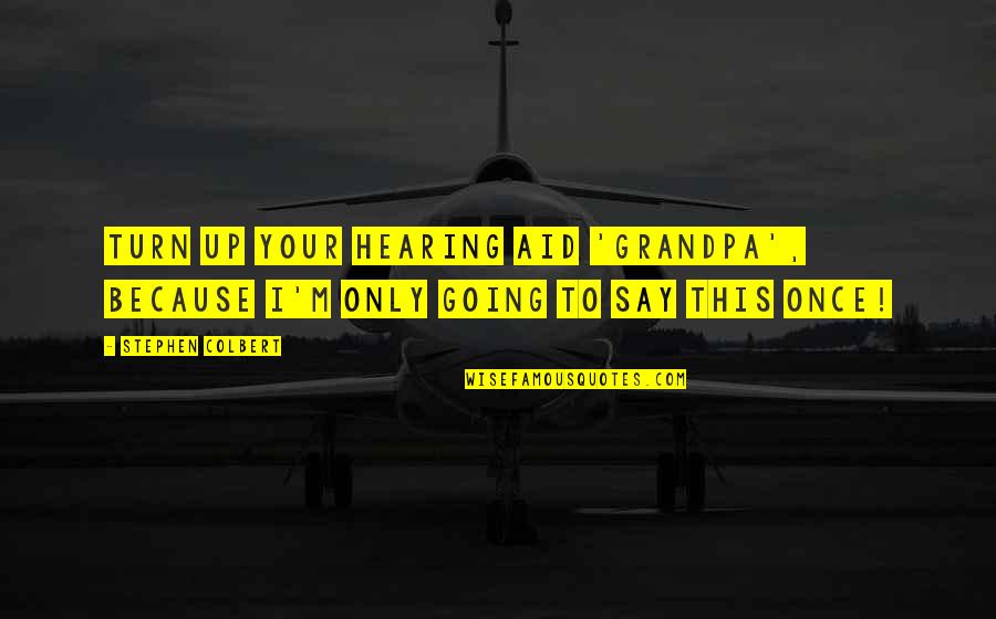 Benarkan Untuk Quotes By Stephen Colbert: Turn up your hearing aid 'Grandpa', because I'm