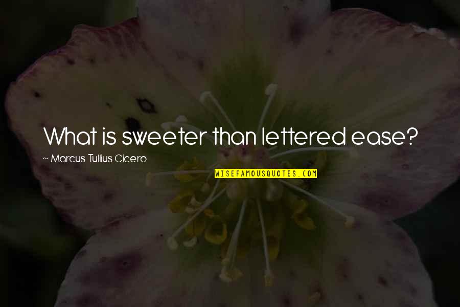 Benaroch Productions Quotes By Marcus Tullius Cicero: What is sweeter than lettered ease?