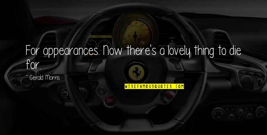 Benaroya Design Quotes By Gerald Morris: For appearances. Now there's a lovely thing to Benaroya Design Quotes By Gerald Morris: For appearances. Now there's a lovely thing to