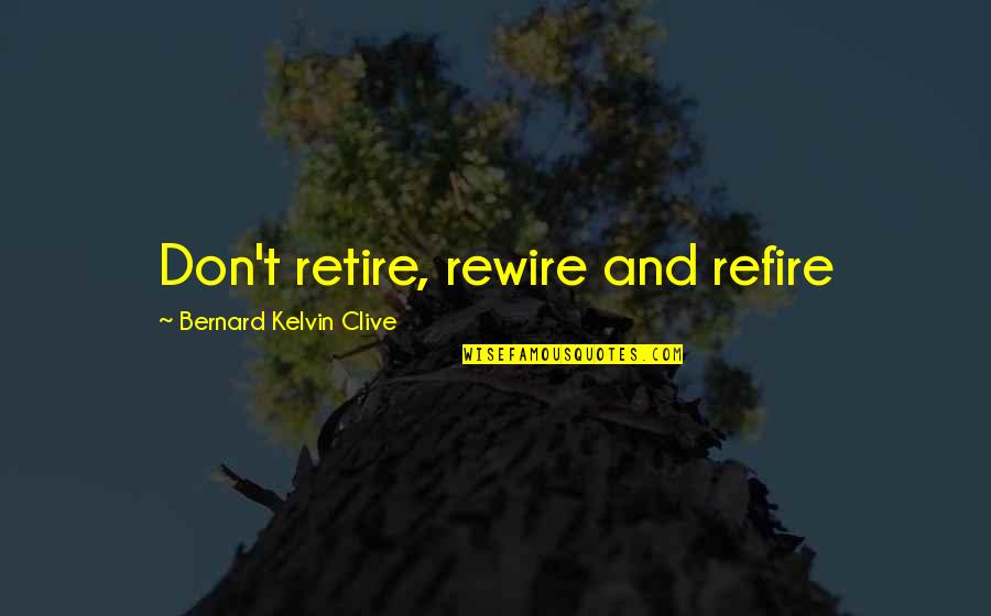 Benash Juice Quotes By Bernard Kelvin Clive: Don't retire, rewire and refire Benash Juice Quotes By Bernard Kelvin Clive: Don't retire, rewire and refire