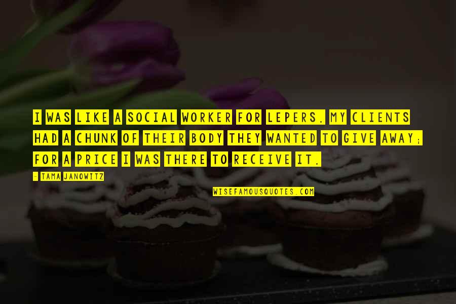 Benassi Bros Quotes By Tama Janowitz: I was like a social worker for lepers. Benassi Bros Quotes By Tama Janowitz: I was like a social worker for lepers.