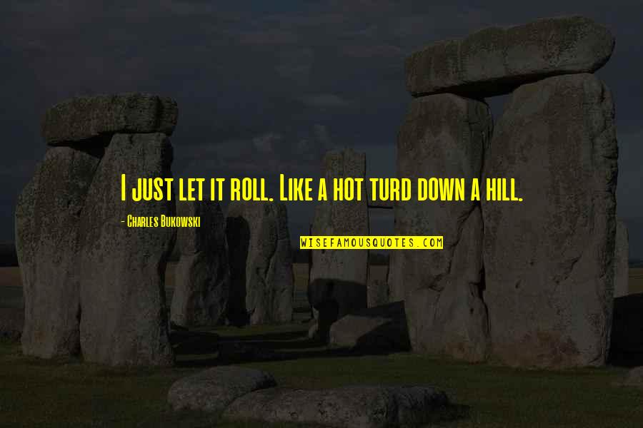 Benassi Slides Quotes By Charles Bukowski: I just let it roll. Like a hot