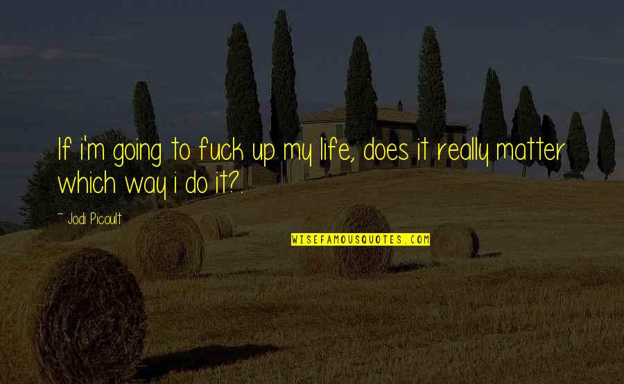 Benassi Slides Quotes By Jodi Picoult: If i'm going to fuck up my life,