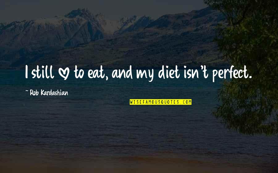 Benassi Slides Quotes By Rob Kardashian: I still love to eat, and my diet