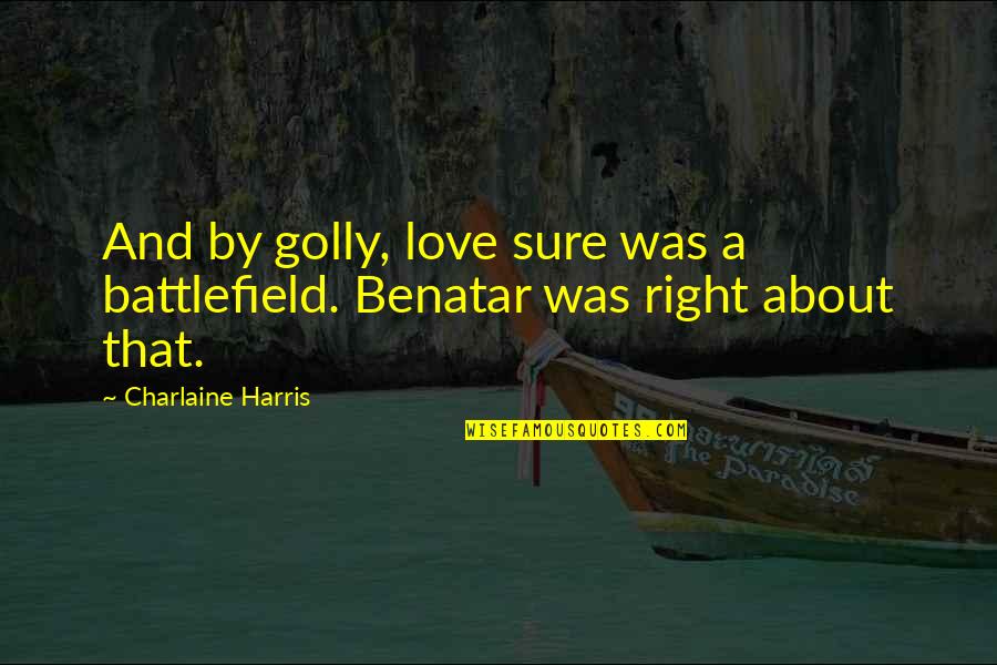Benatar Quotes By Charlaine Harris: And by golly, love sure was a battlefield.