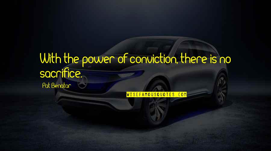 Benatar Quotes By Pat Benatar: With the power of conviction, there is no
