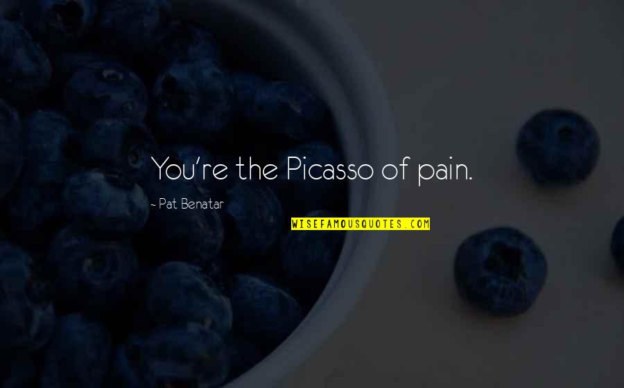 Benatar Quotes By Pat Benatar: You're the Picasso of pain.