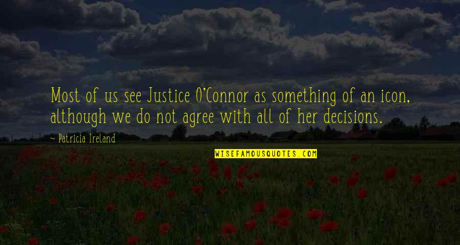 Benatar Ship Quotes By Patricia Ireland: Most of us see Justice O'Connor as something