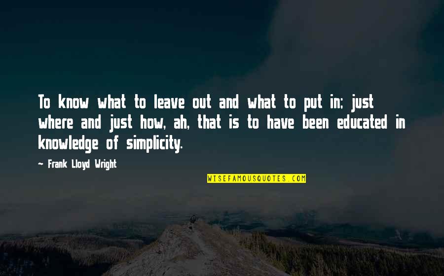 Benaud Serge Quotes By Frank Lloyd Wright: To know what to leave out and what