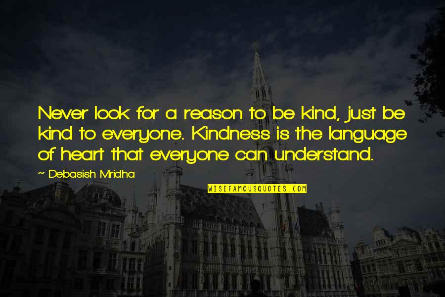 Benauwd Zijn Quotes By Debasish Mridha: Never look for a reason to be kind,