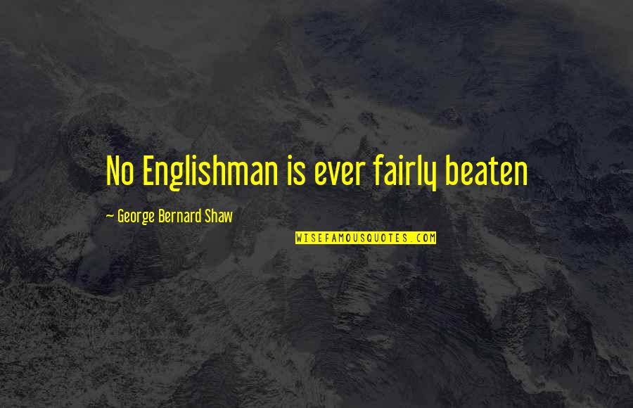 Benauwd Zijn Quotes By George Bernard Shaw: No Englishman is ever fairly beaten