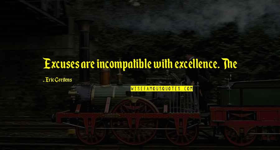 Benavento Quotes By Eric Greitens: Excuses are incompatible with excellence. The Benavento Quotes By Eric Greitens: Excuses are incompatible with excellence. The